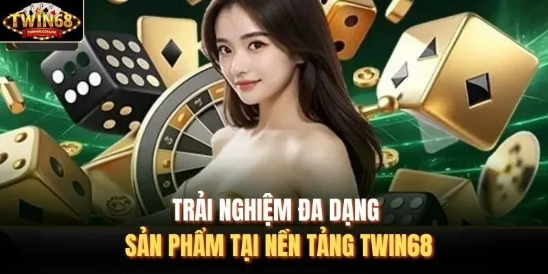 Trải nghiệm đa dạng sản phẩm tại nền tảng Twin68